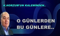 O GÜNLERDEN BU GÜNLERE..