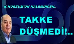 TAKKE DÜŞMEDİ!..